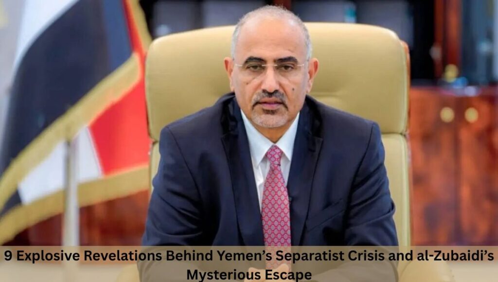 9 Explosive Revelations Behind Yemen’s Separatist Crisis and al-Zubaidi’s Mysterious Escape