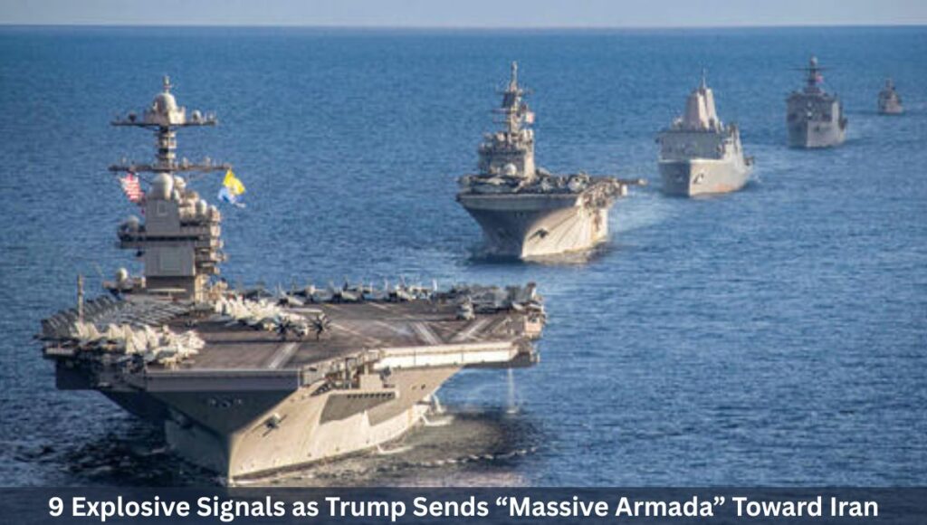 9 Explosive Signals as Trump Sends “Massive Armada” Toward Iran