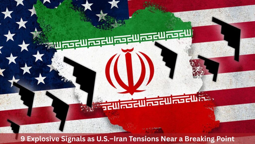 9 Explosive Signals as U.S.–Iran Tensions Near a Breaking Point