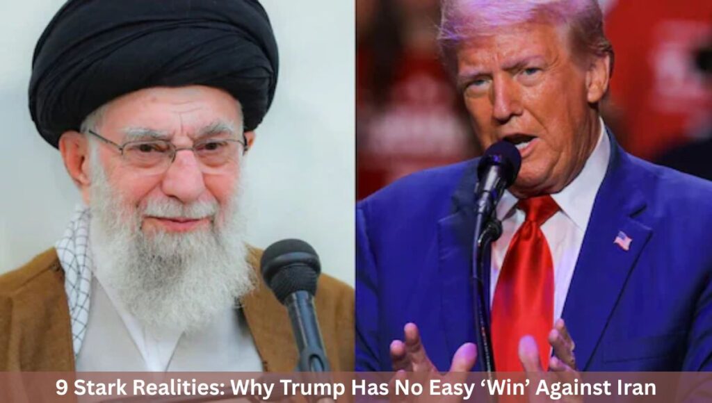 9 Stark Realities: Why Trump Has No Easy ‘Win’ Against Iran