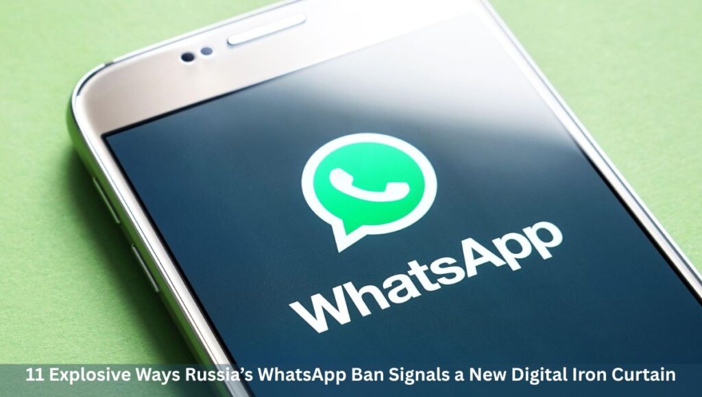 11 Explosive Ways Russia’s WhatsApp Ban Signals a New Digital Iron Curtain