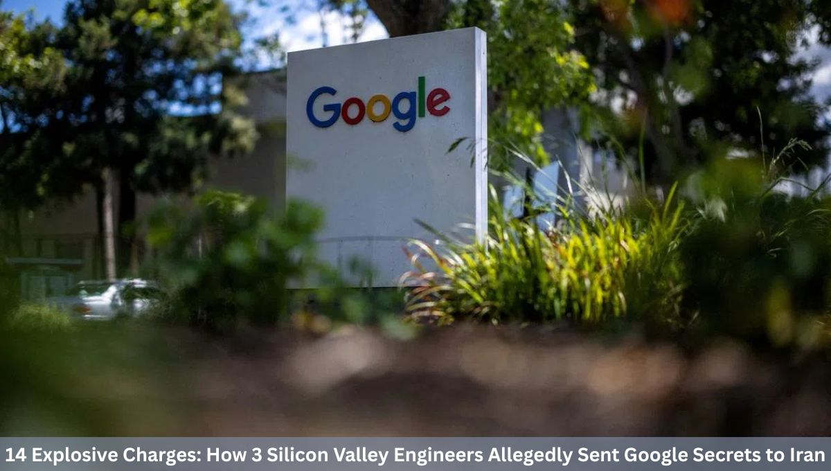 14 Explosive Charges: How 3 Silicon Valley Engineers Allegedly Sent Google Secrets to Iran