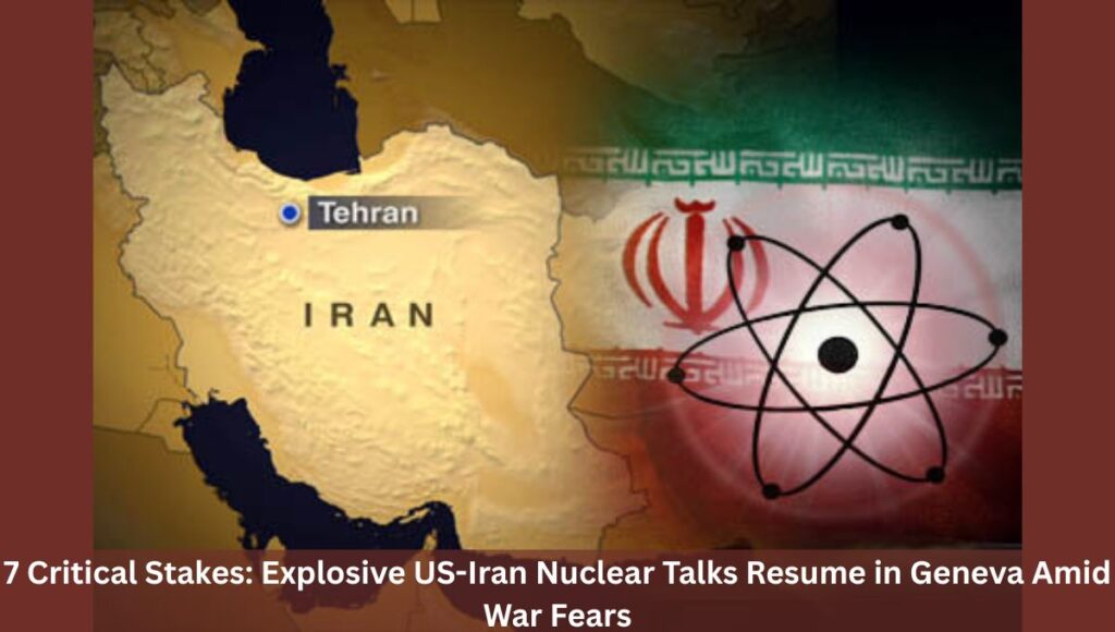 7 Critical Stakes: Explosive US-Iran Nuclear Talks Resume in Geneva Amid War Fears