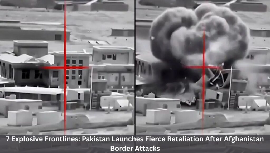 7 Explosive Frontlines: Pakistan Launches Fierce Retaliation After Afghanistan Border Attacks