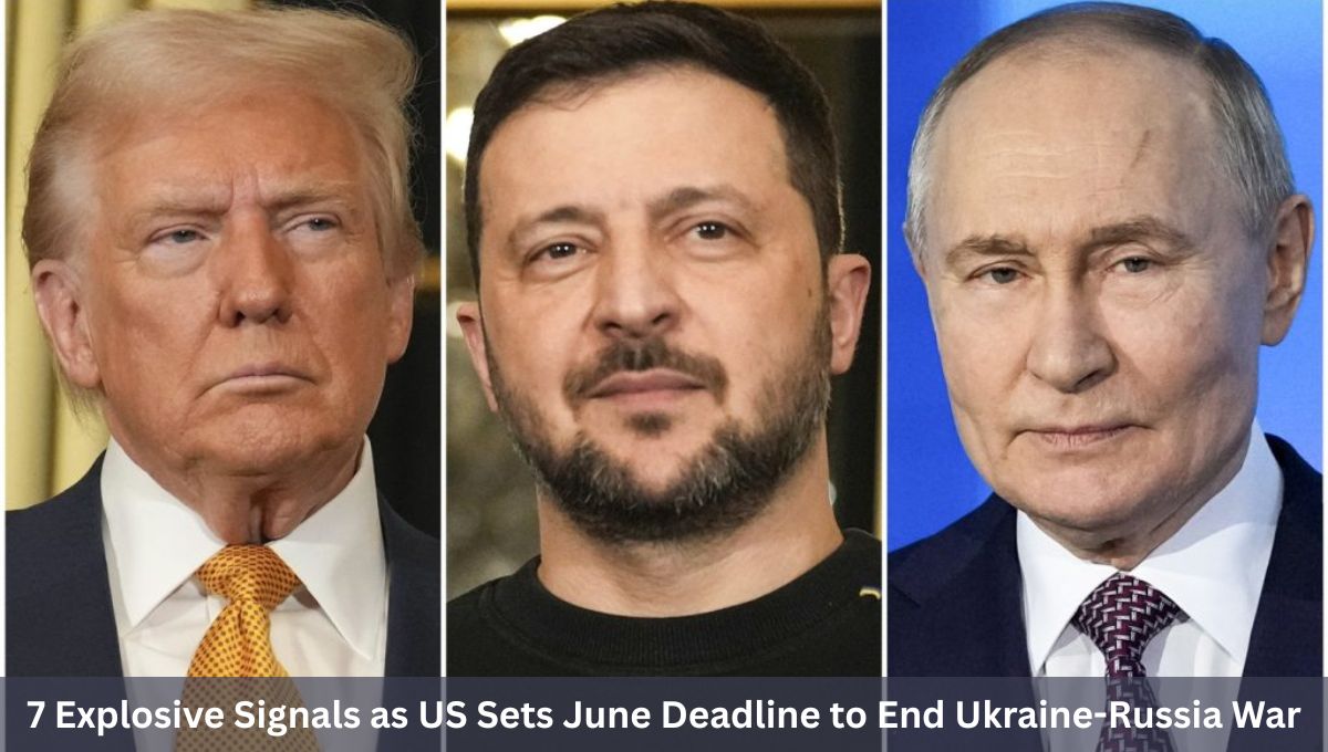 7 Explosive Signals as US Sets June Deadline to End Ukraine-Russia War