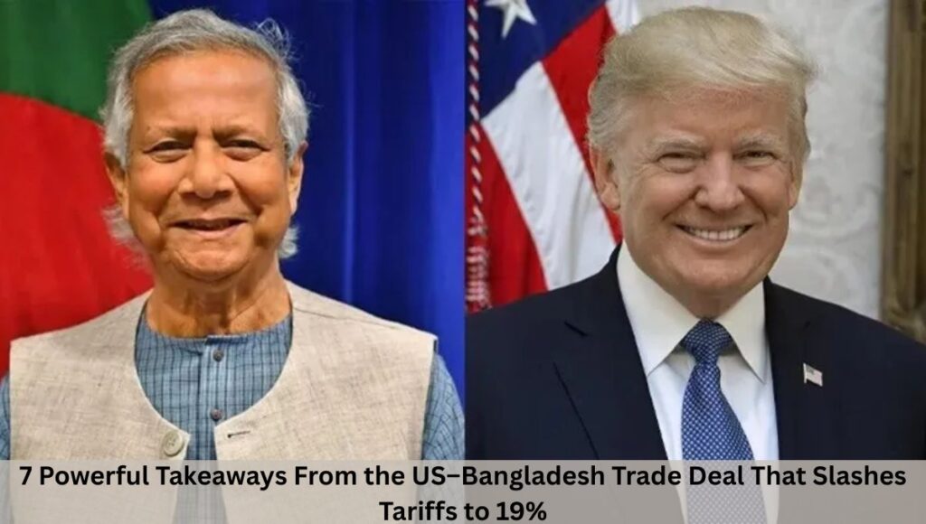7 Powerful Takeaways From the US–Bangladesh Trade Deal That Slashes Tariffs to 19%