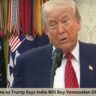 7 Shocking Claims as Trump Says India Will Buy Venezuelan Oil Instead of Iran