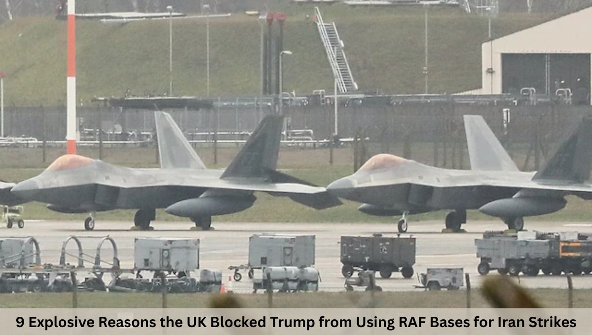 9 Explosive Reasons the UK Blocked Trump from Using RAF Bases for Iran Strikes