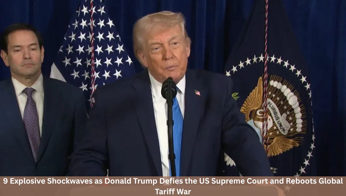 9 Explosive Shockwaves as Donald Trump Defies the US Supreme Court and Reboots Global Tariff War