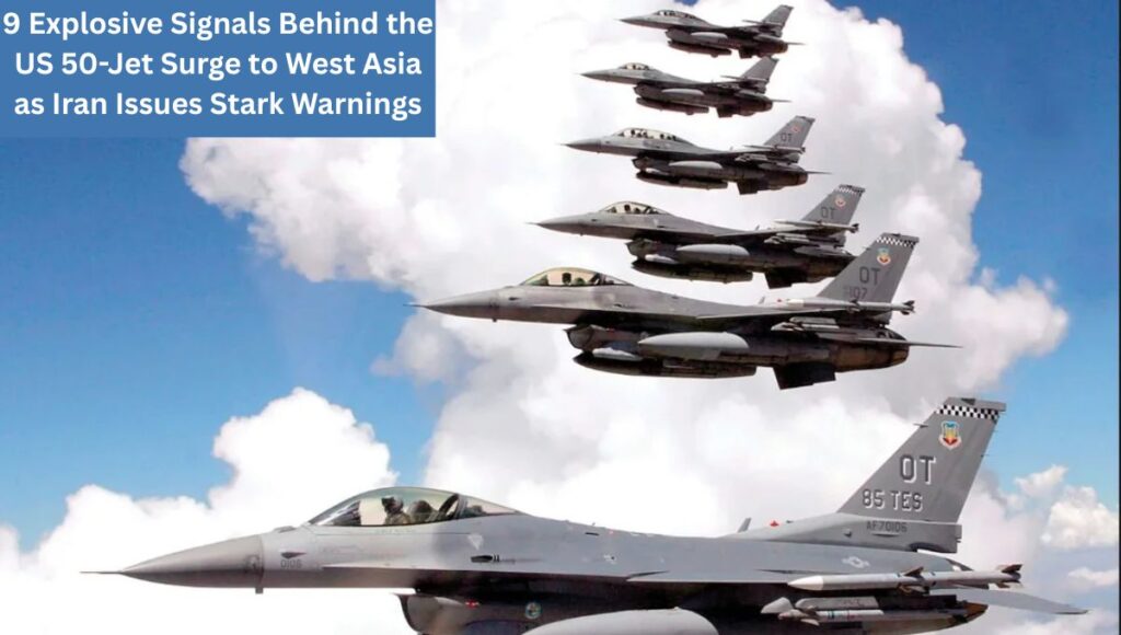 9 Explosive Signals Behind the US 50-Jet Surge to West Asia as Iran Issues Stark Warnings