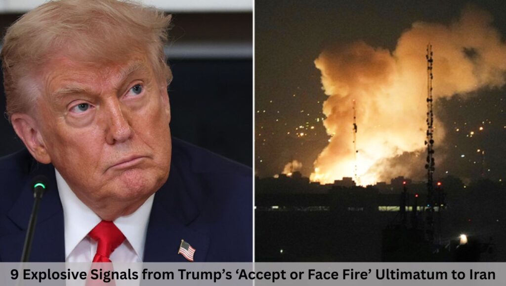 9 Explosive Signals From Trump’s ‘Accept or Face Fire’ Ultimatum to Iran