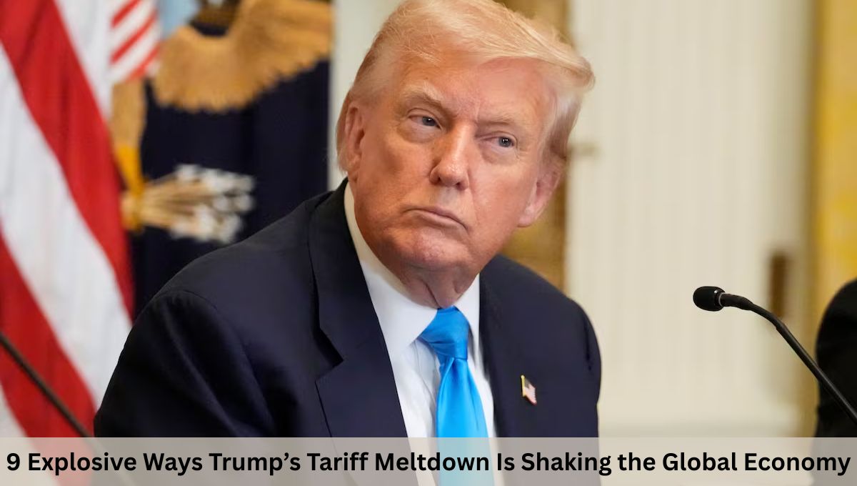 9 Explosive Ways Trump’s Tariff Meltdown Is Shaking the Global Economy