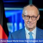 9 Stark Warnings: Rules-Based World Order Has Collapsed, Germany’s Merz Says