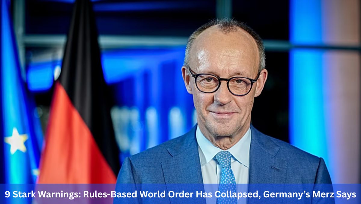 9 Stark Warnings: Rules-Based World Order Has Collapsed, Germany’s Merz Says