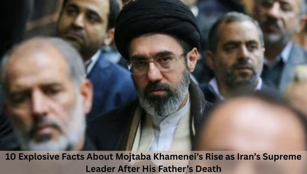 10 Explosive Facts About Mojtaba Khamenei’s Rise as Iran’s Supreme Leader After His Father’s Death