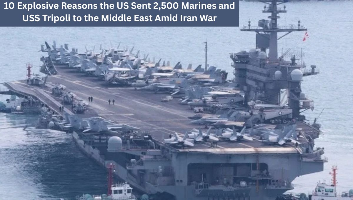 10 Explosive Reasons the US Sent 2,500 Marines and USS Tripoli to the Middle East Amid Iran War