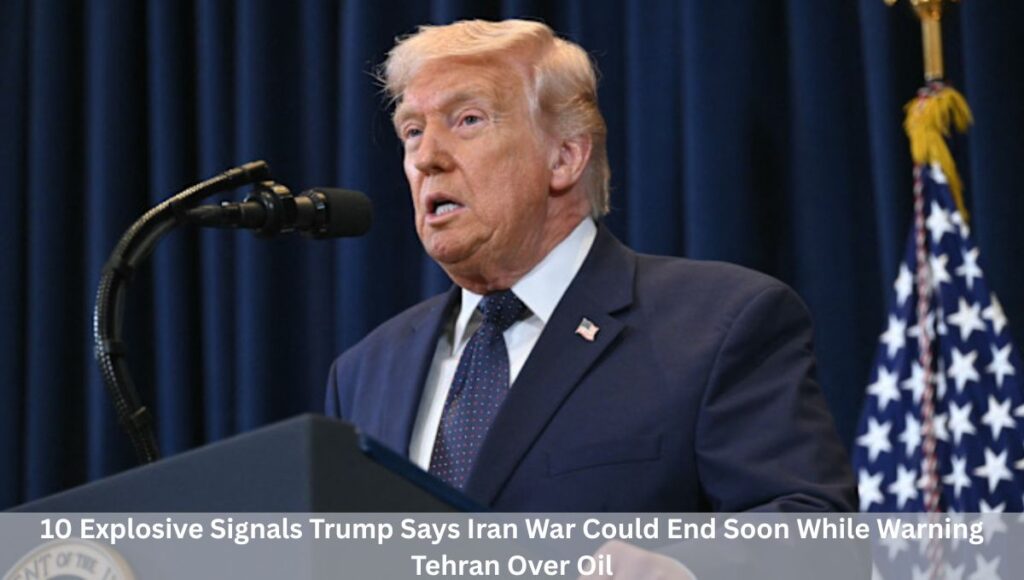 10 Explosive Signals Trump Says Iran War Could End Soon While Warning Tehran Over Oil