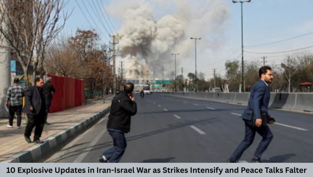 10 Explosive Updates in Iran-Israel War as Strikes Intensify and Peace Talks Falter