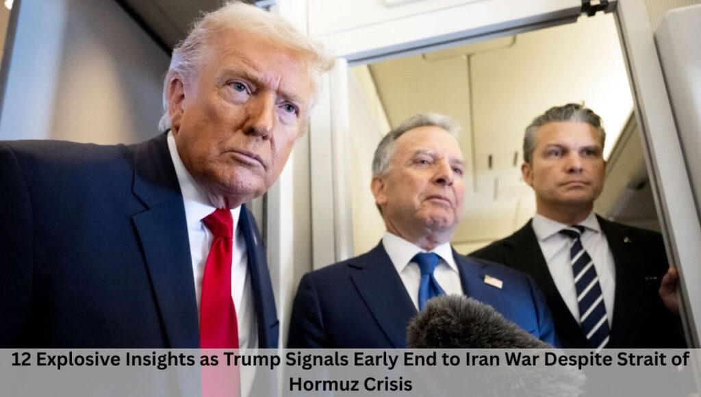 12 Explosive Insights as Trump Signals Early End to Iran War Despite Strait of Hormuz Crisis