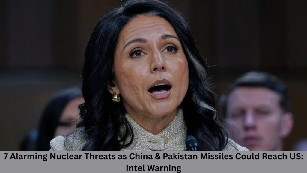 7 Alarming Nuclear Threats as China & Pakistan Missiles Could Reach US: Intel Warning