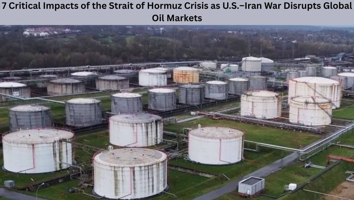 7 Critical Impacts of the Strait of Hormuz Crisis as U.S.–Iran War Disrupts Global Oil Markets