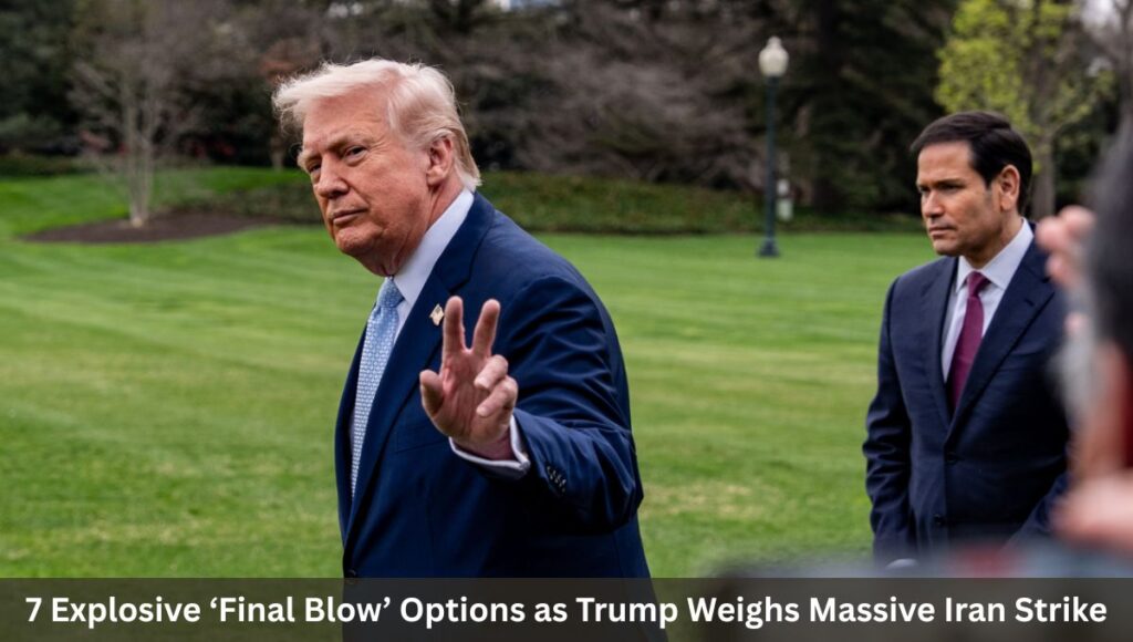 7 Explosive ‘Final Blow’ Options as Trump Weighs Massive Iran Strike
