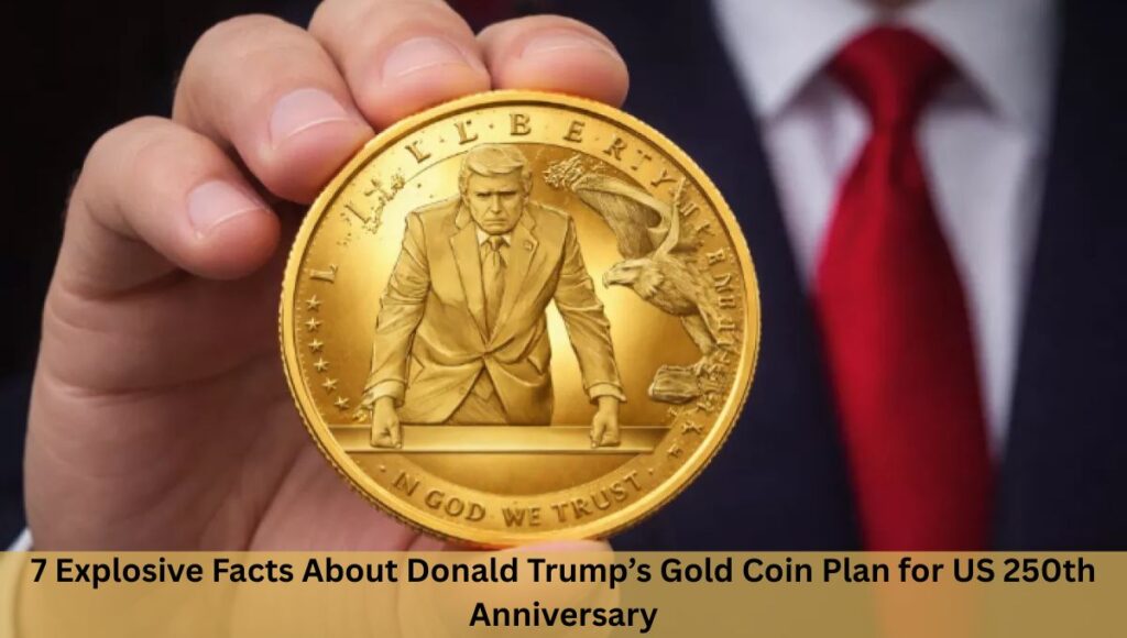 7 Explosive Facts About Donald Trump’s Gold Coin Plan for US 250th Anniversary