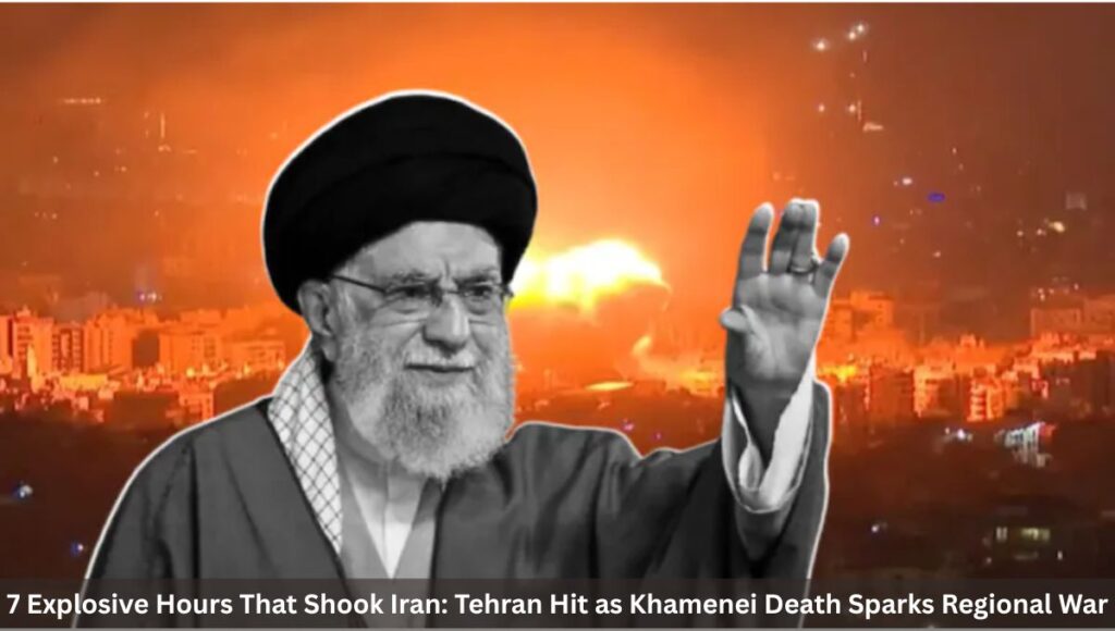 7 Explosive Hours That Shook Iran: Tehran Hit as Khamenei Death Sparks Regional War