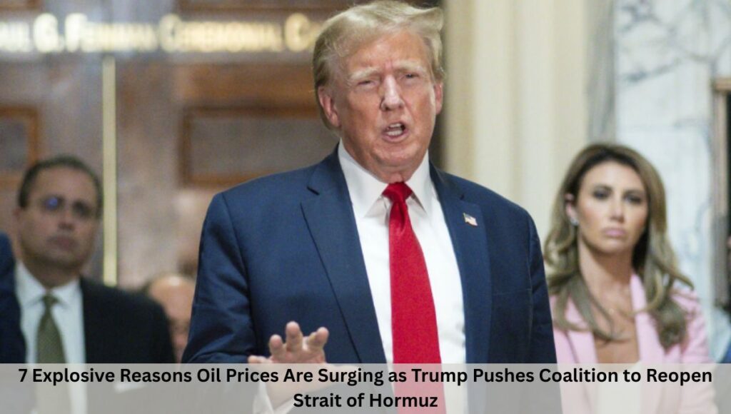 7 Explosive Reasons Oil Prices Are Surging as Trump Pushes Coalition to Reopen Strait of Hormuz