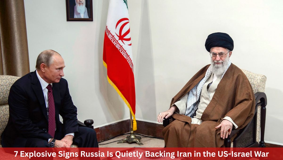 7 Explosive Signs Russia Is Quietly Backing Iran in the US-Israel War