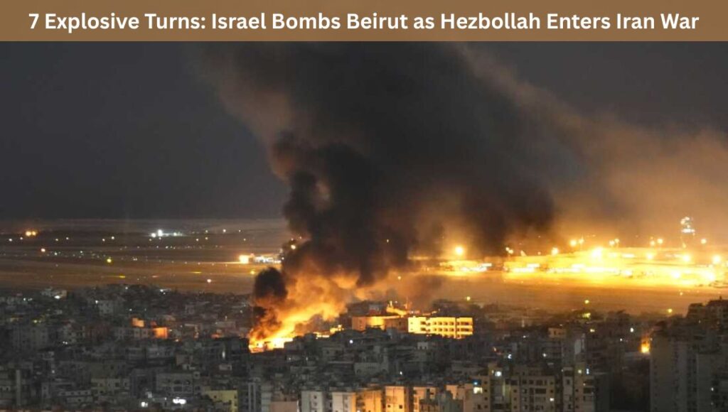 7 Explosive Turns: Israel Bombs Beirut as Hezbollah Enters Iran War