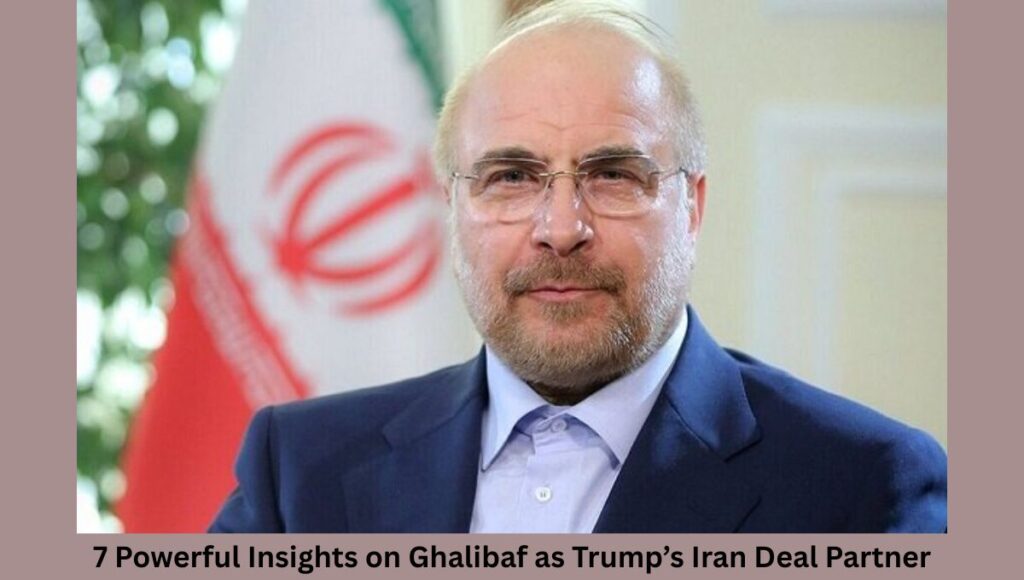 7 Powerful Insights on Ghalibaf as Trump’s Iran Deal Partner
