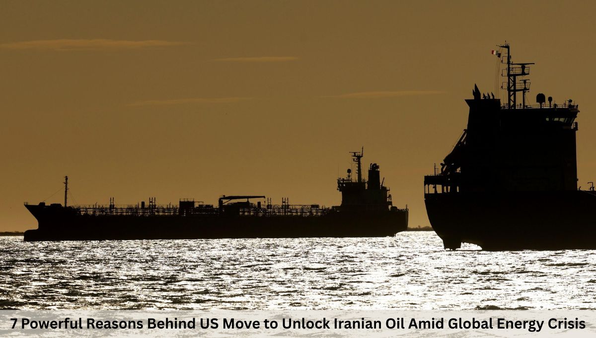7 Powerful Reasons Behind US Move to Unlock Iranian Oil Amid Global Energy Crisis