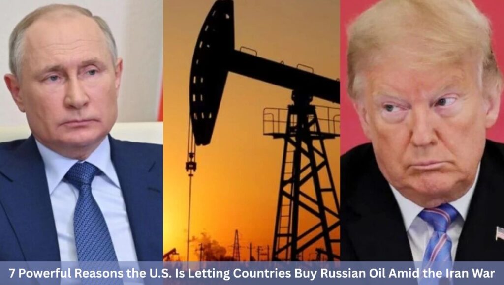 7 Powerful Reasons the U.S. Is Letting Countries Buy Russian Oil Amid the Iran War