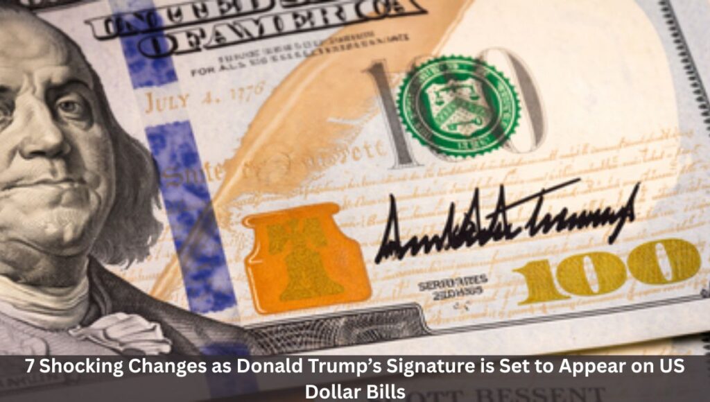 7 Shocking Changes as Donald Trump’s Signature is Set to Appear on US Dollar Bills