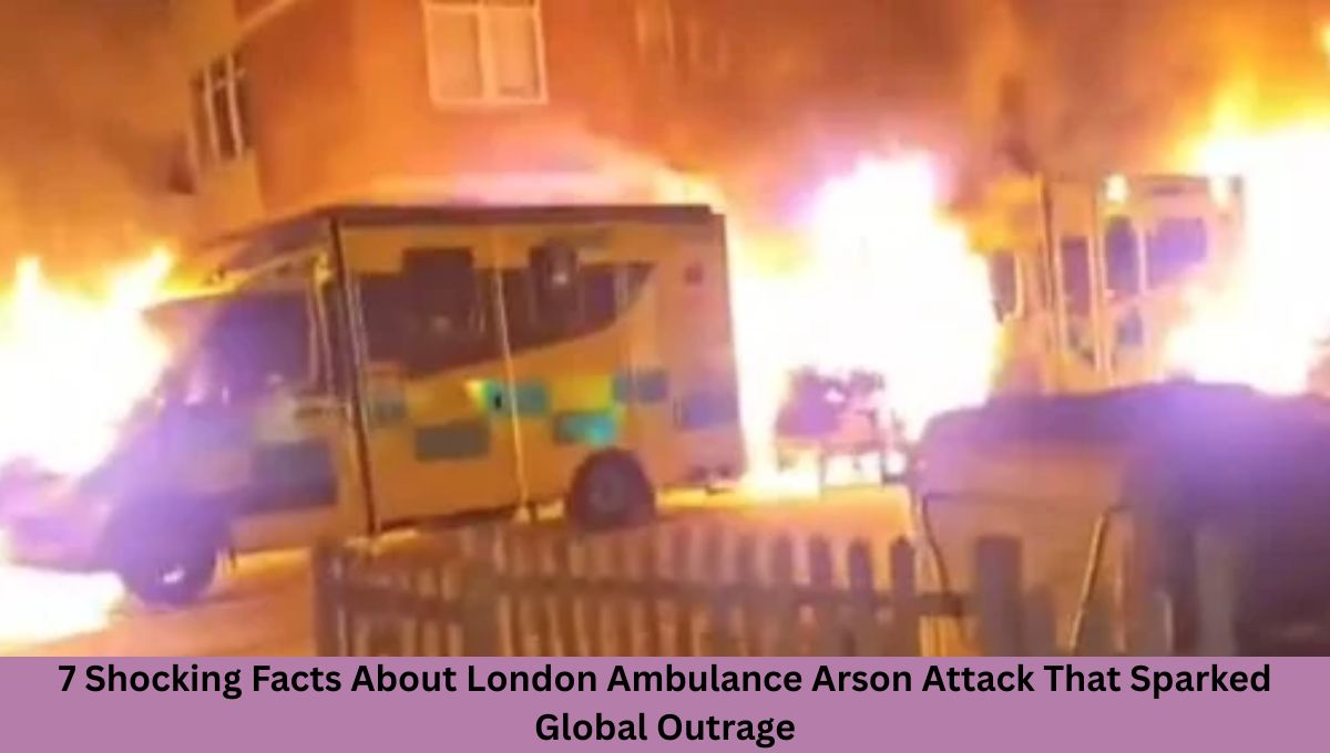 7 Shocking Facts About London Ambulance Arson Attack That Sparked Global Outrage
