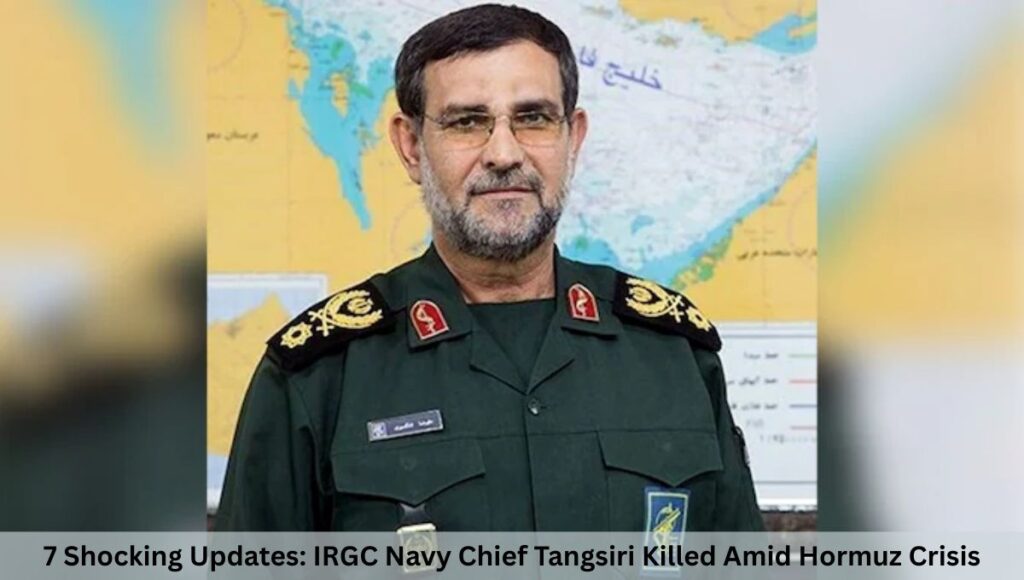 7 Shocking Updates: IRGC Navy Chief Tangsiri Killed Amid Hormuz Crisis