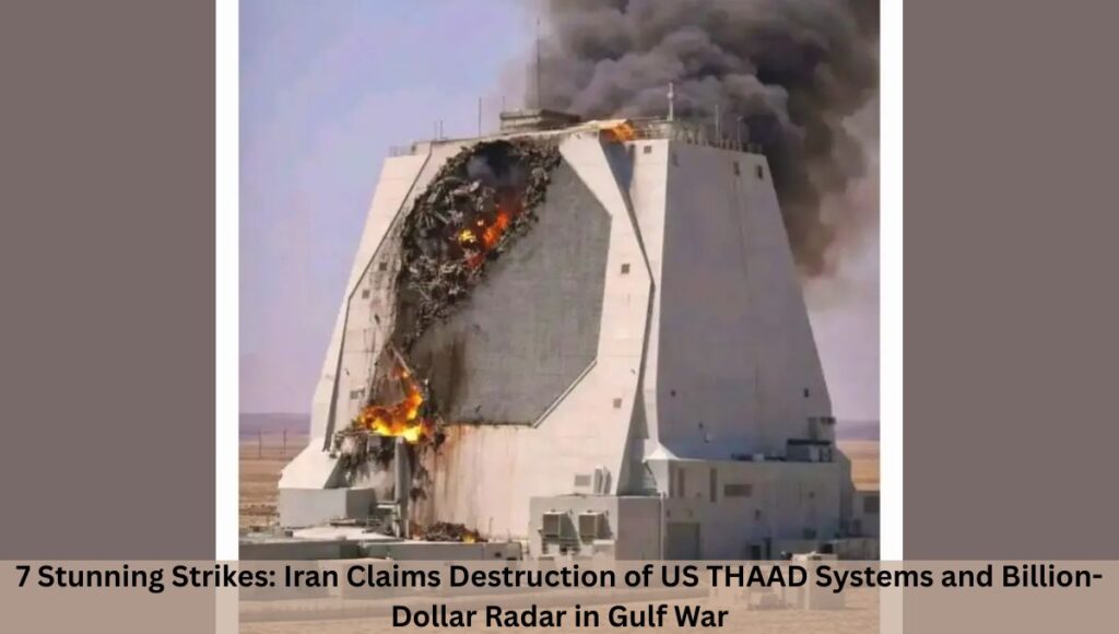 7 Stunning Strikes: Iran Claims Destruction of US THAAD Systems and Billion-Dollar Radar in Gulf War