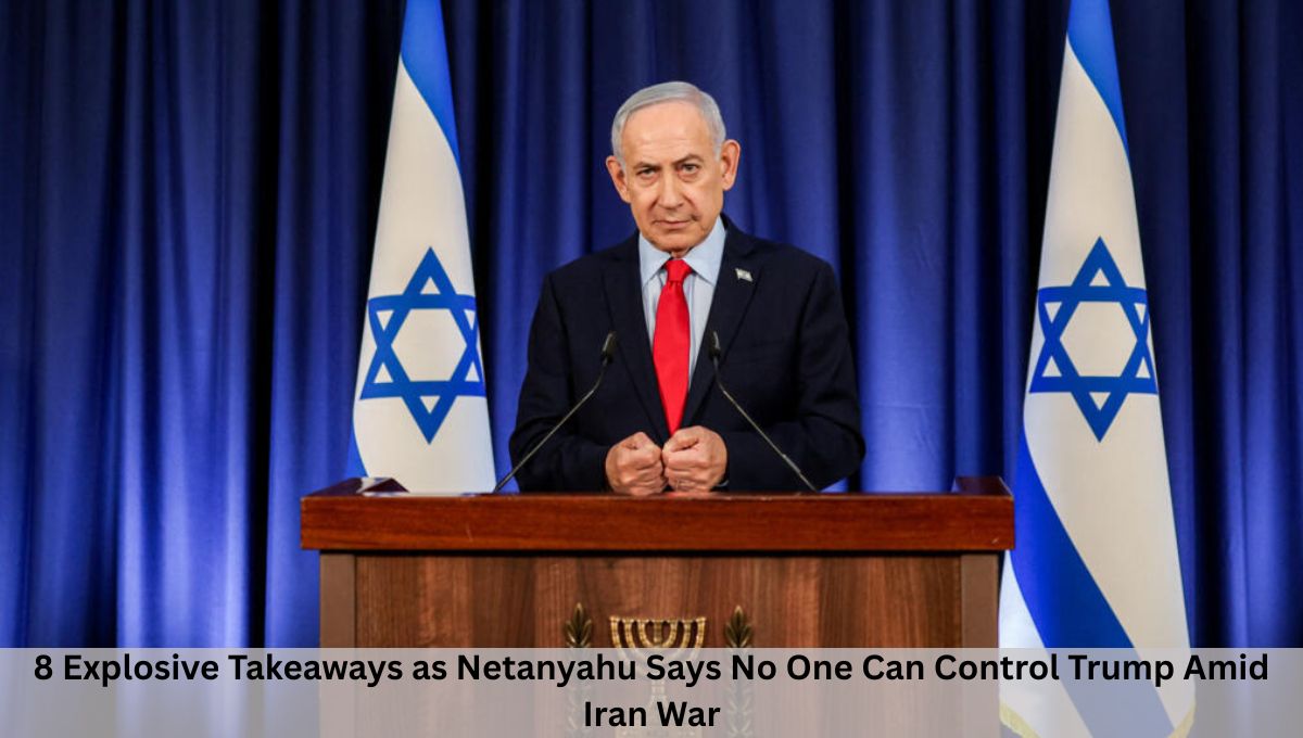 8 Explosive Takeaways as Netanyahu Says No One Can Control Trump Amid Iran War