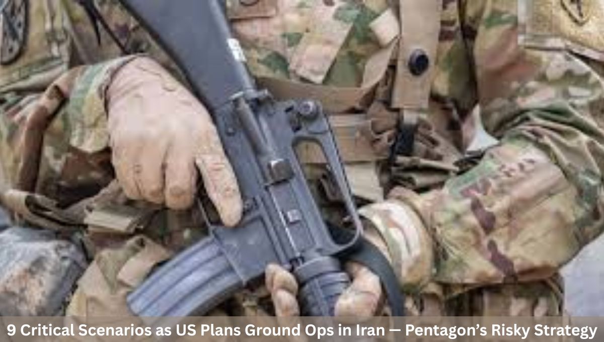 9 Critical Scenarios as US Plans Ground Ops in Iran — Pentagon’s Risky Strategy