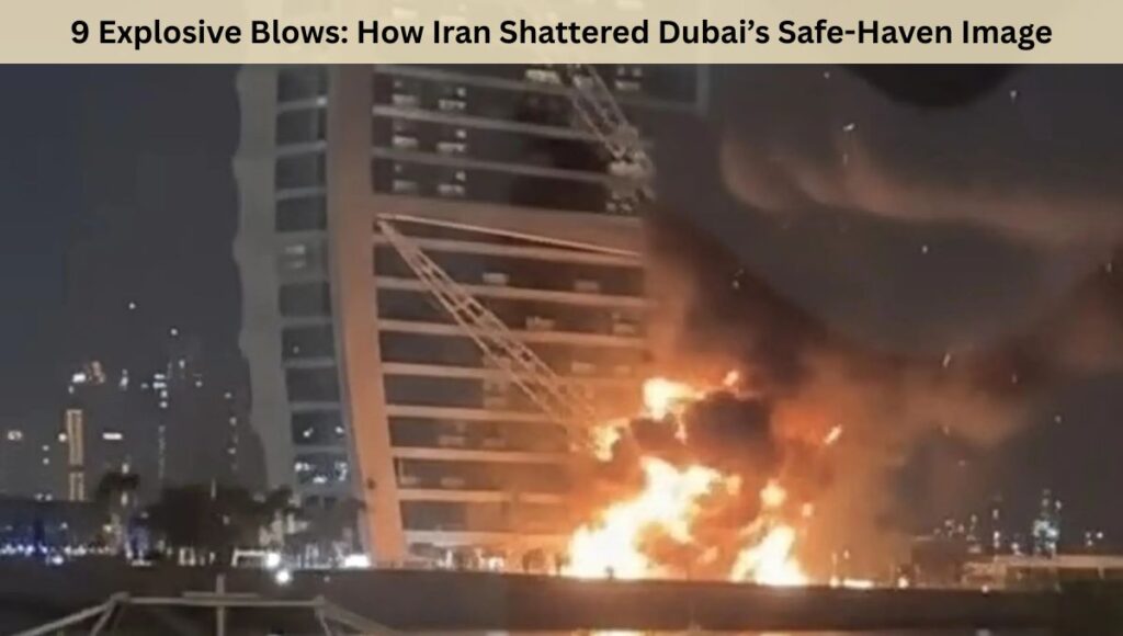 9 Explosive Blows: How Iran Shattered Dubai’s Safe-Haven Image