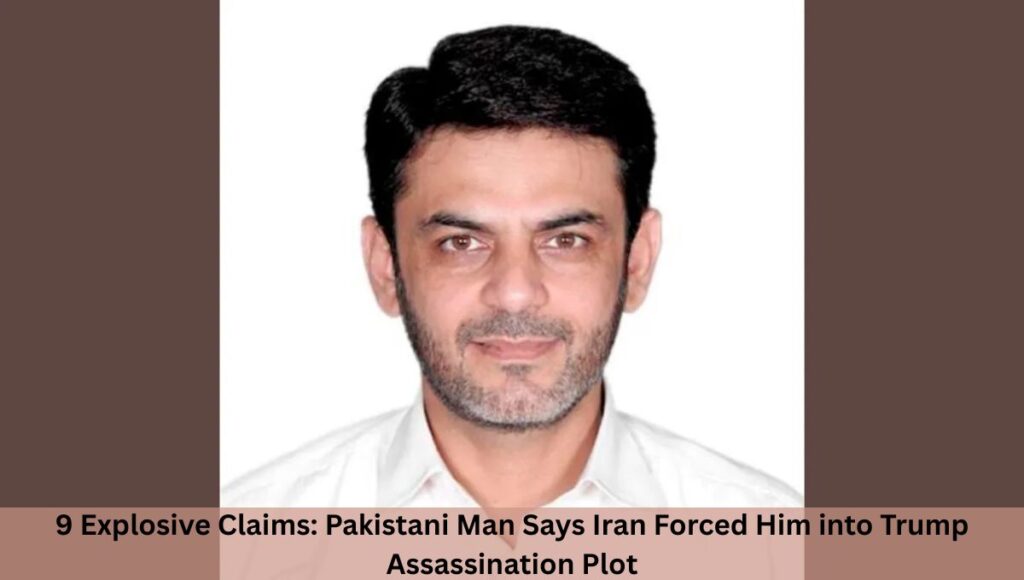 9 Explosive Claims: Pakistani Man Says Iran Forced Him into Trump Assassination Plot