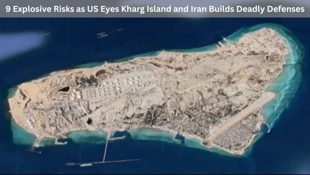 9 Explosive Risks as US Eyes Kharg Island and Iran Builds Deadly Defenses