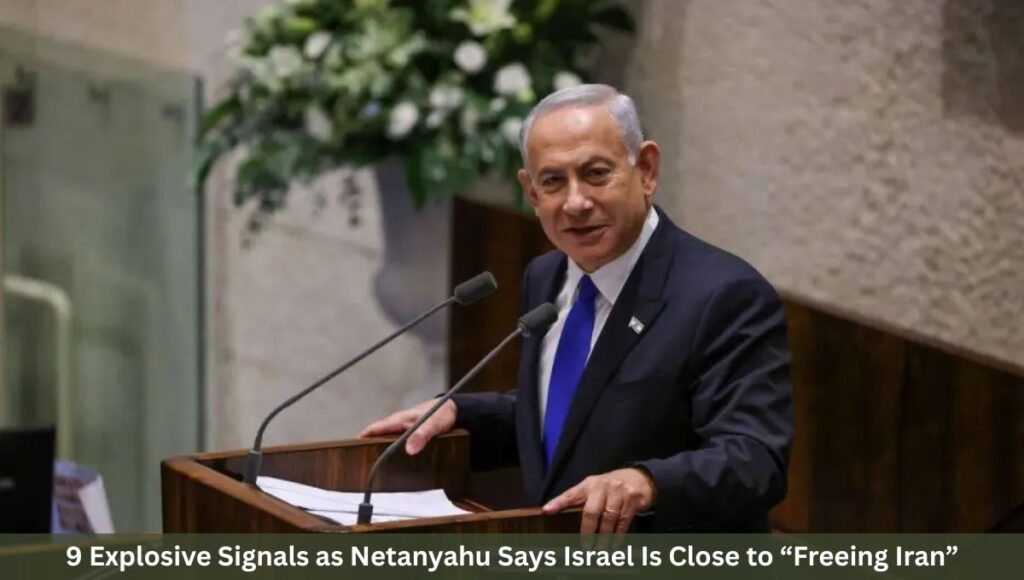 9 Explosive Signals as Netanyahu Says Israel Is Close to “Freeing Iran”