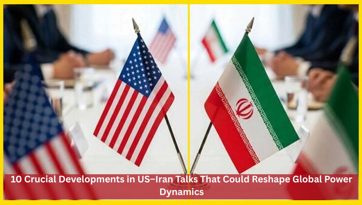 10 Crucial Developments in US–Iran Talks That Could Reshape Global Power Dynamics