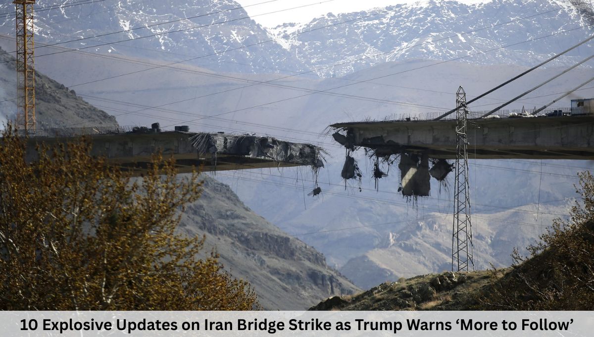 10 Explosive Updates on Iran Bridge Strike as Trump Warns ‘More to Follow’