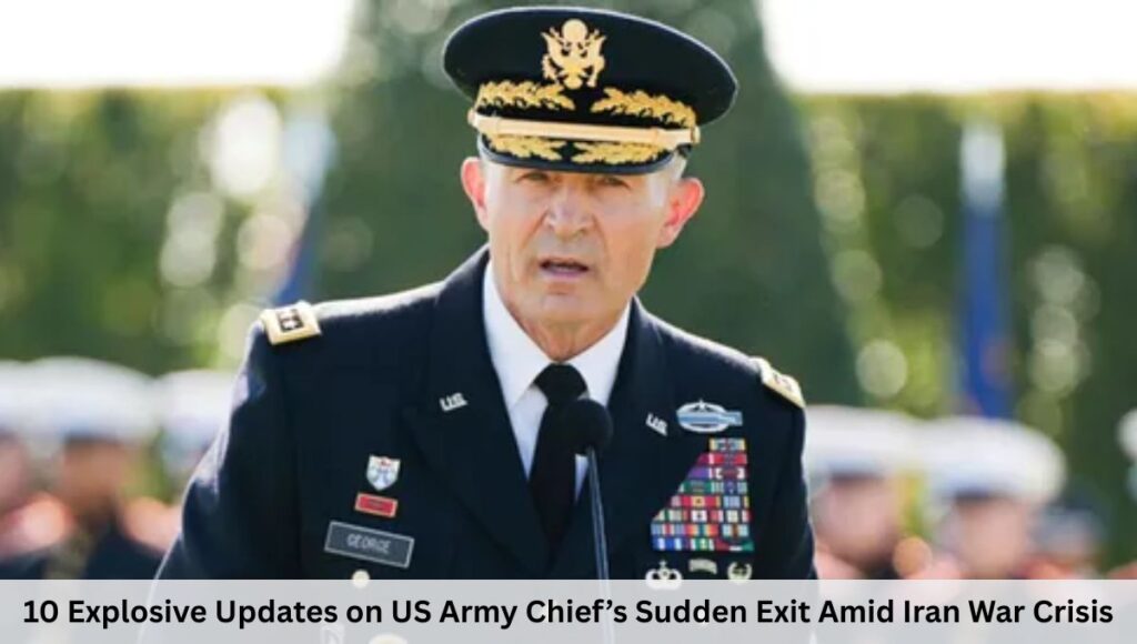 10 Explosive Updates on US Army Chief’s Sudden Exit Amid Iran War Crisis