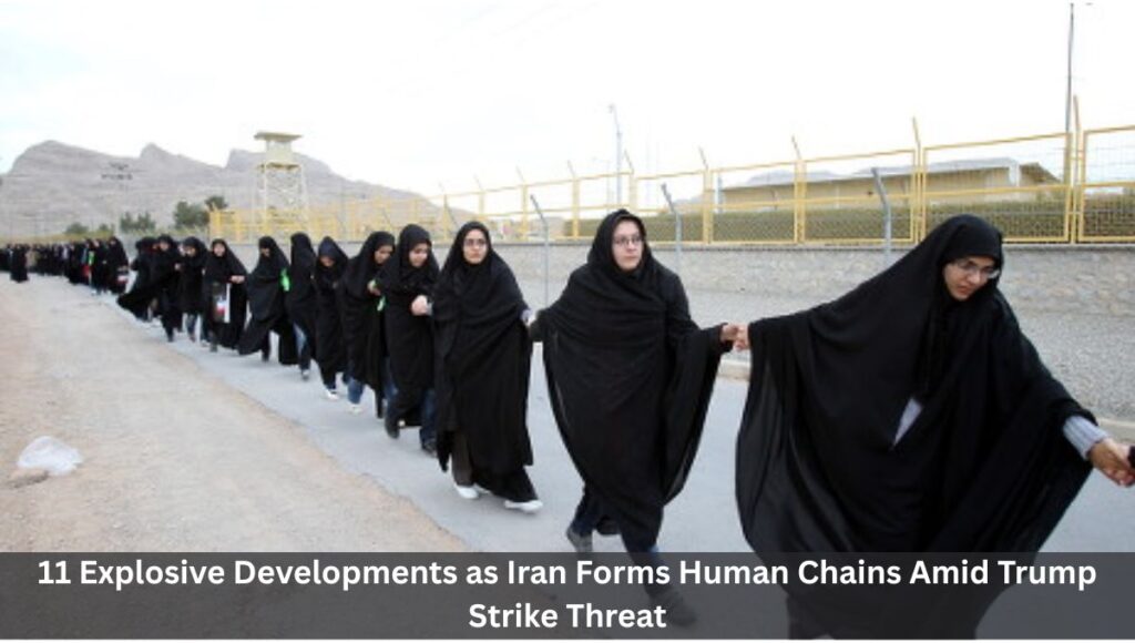 11 Explosive Developments as Iran Forms Human Chains Amid Trump Strike Threat