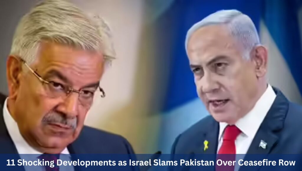 11 Shocking Developments as Israel Slams Pakistan Over Ceasefire Row