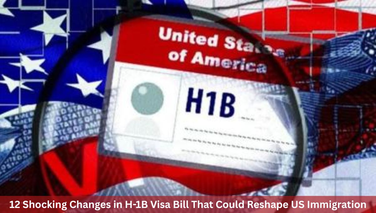 12 Shocking Changes in H-1B Visa Bill That Could Reshape US Immigration